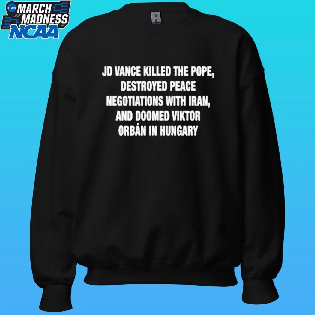 Jd Vance Killed The Pope, Destroyed Peace Negotiations With Iran, And Doomed Viktor Orban In Hungary Shirt