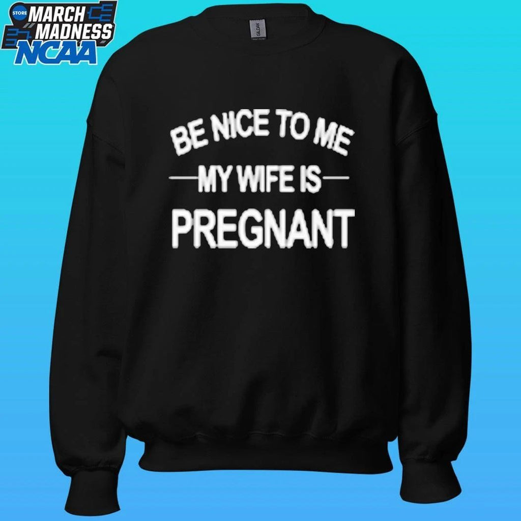 King Tez Be Nice To Me My Wife Is Pregnant Shirt