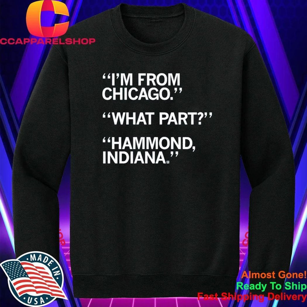 I’m From Chicago What Part Hammond Indiana Shirt