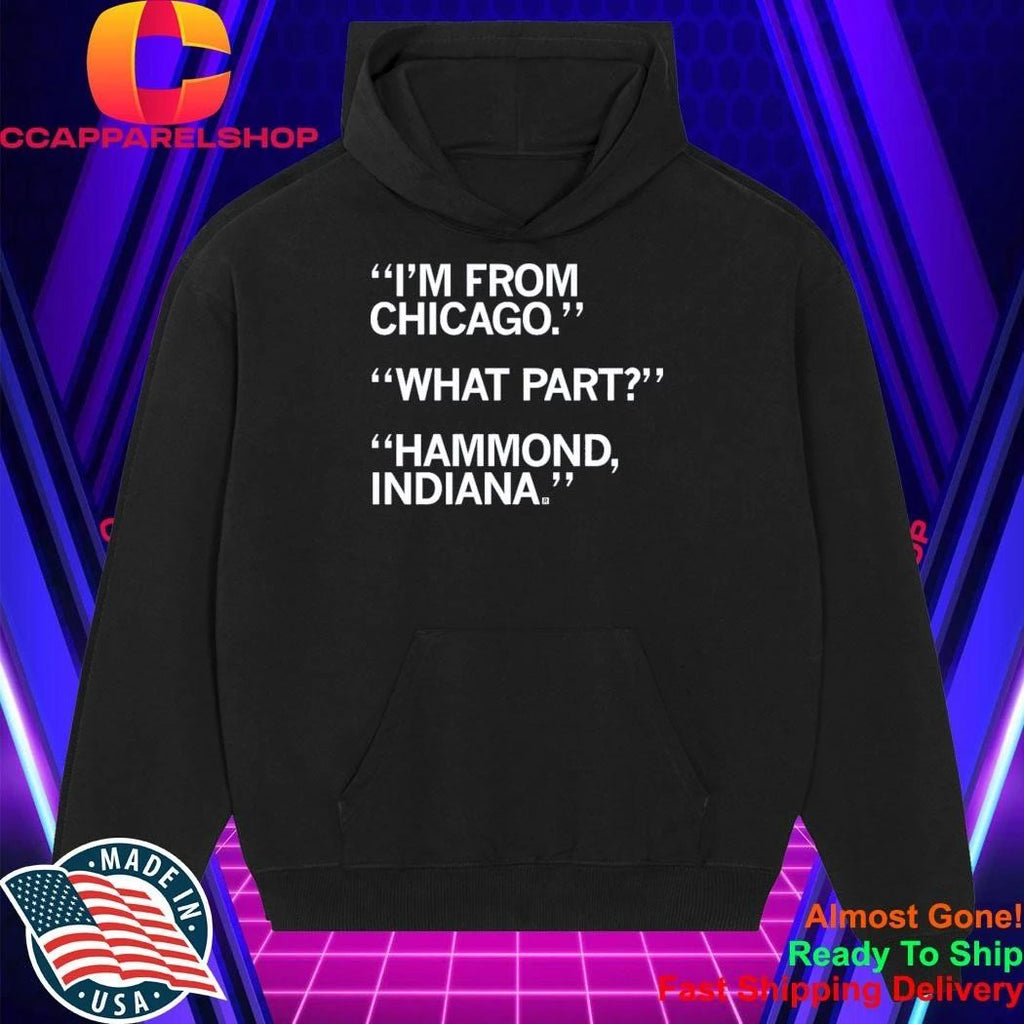 I’m From Chicago What Part Hammond Indiana Shirt