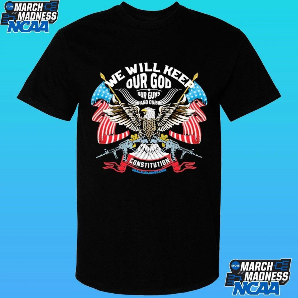 We Will Keep Our God Our Guns And Our Constitution Shirt