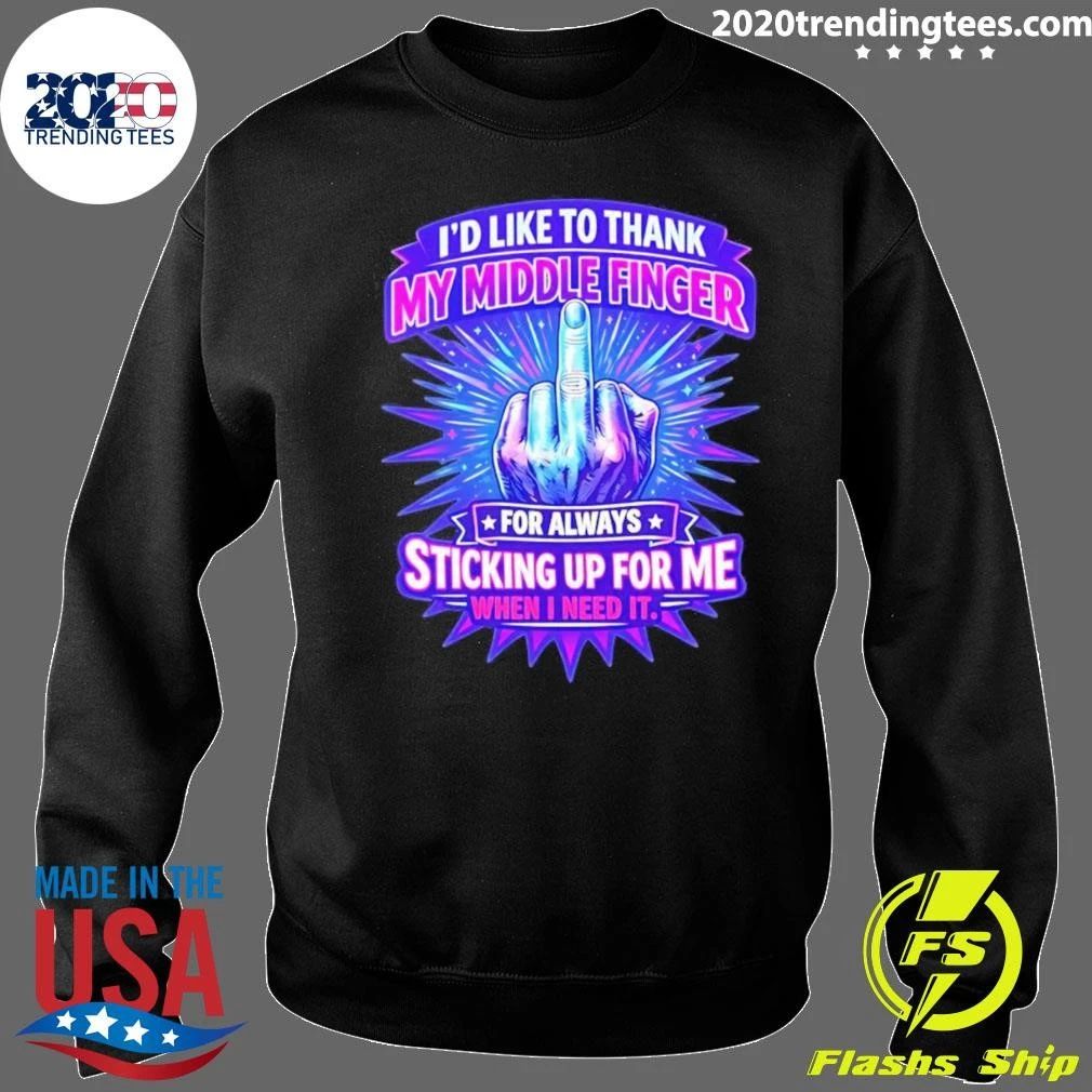 I’d Like To Thank My Middle Finger For Always Sticking Up For Me When I Need It Tee Shirt