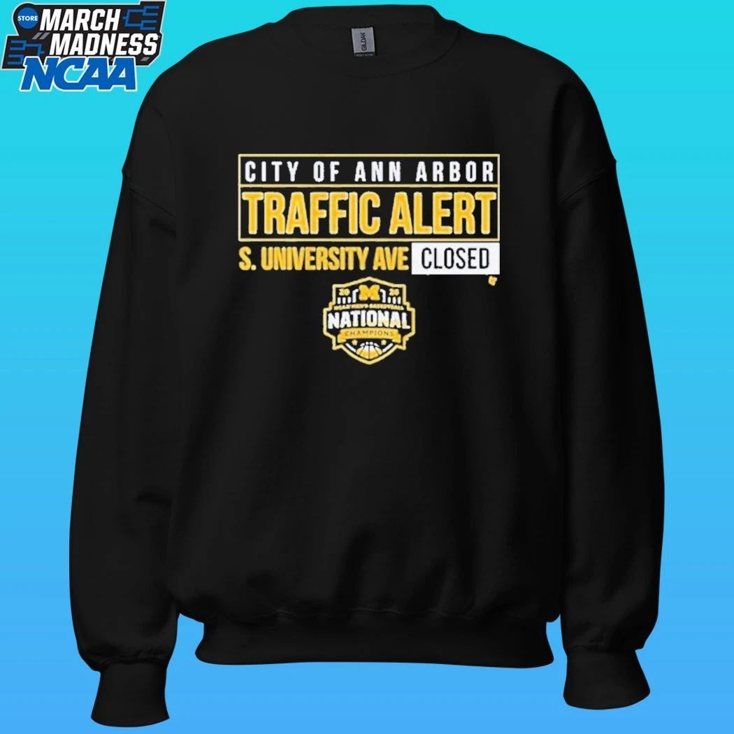 Michigan Wolverines 2026 Ncaa Men’s Basketball National Champions City Of Ann Arbor Traffic Alert S. University Ave Closed Shirt