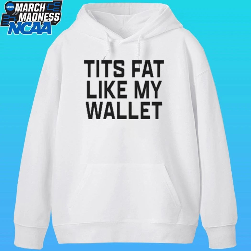 Tits Fat Like My Wallet Shirt