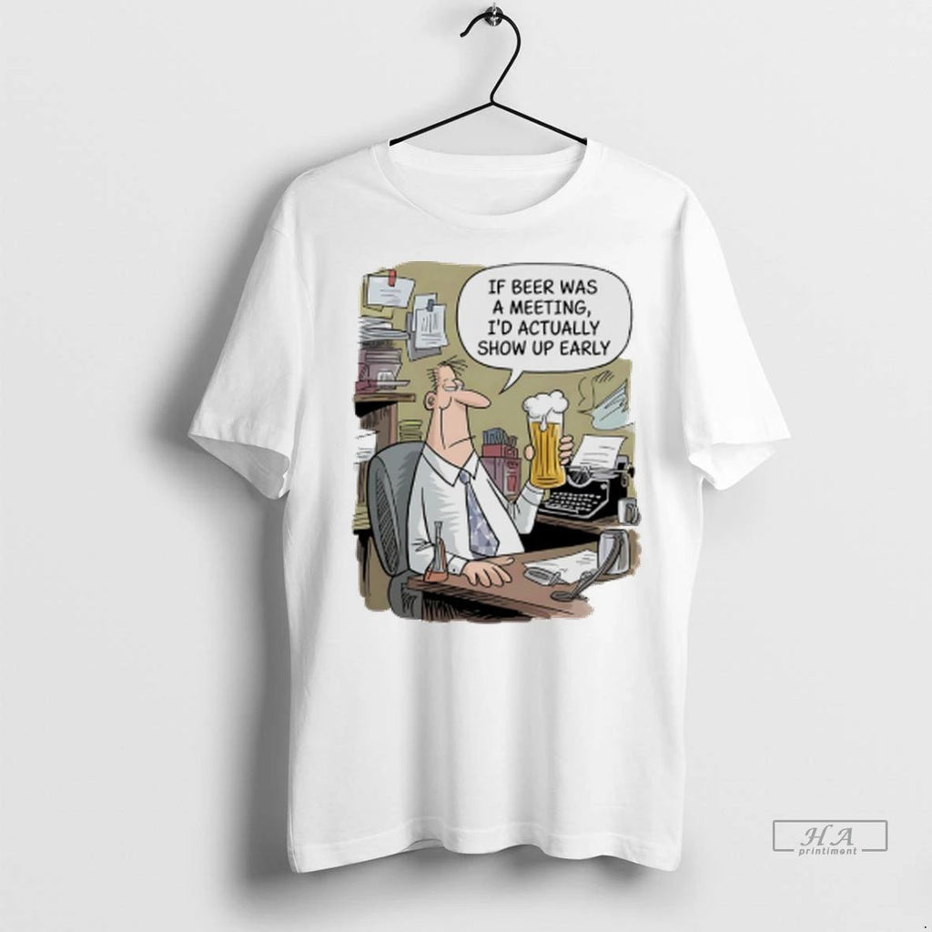 Officials Trendy If Beer Was A Meeting Id Actually Show Up Early Shirt Sweater