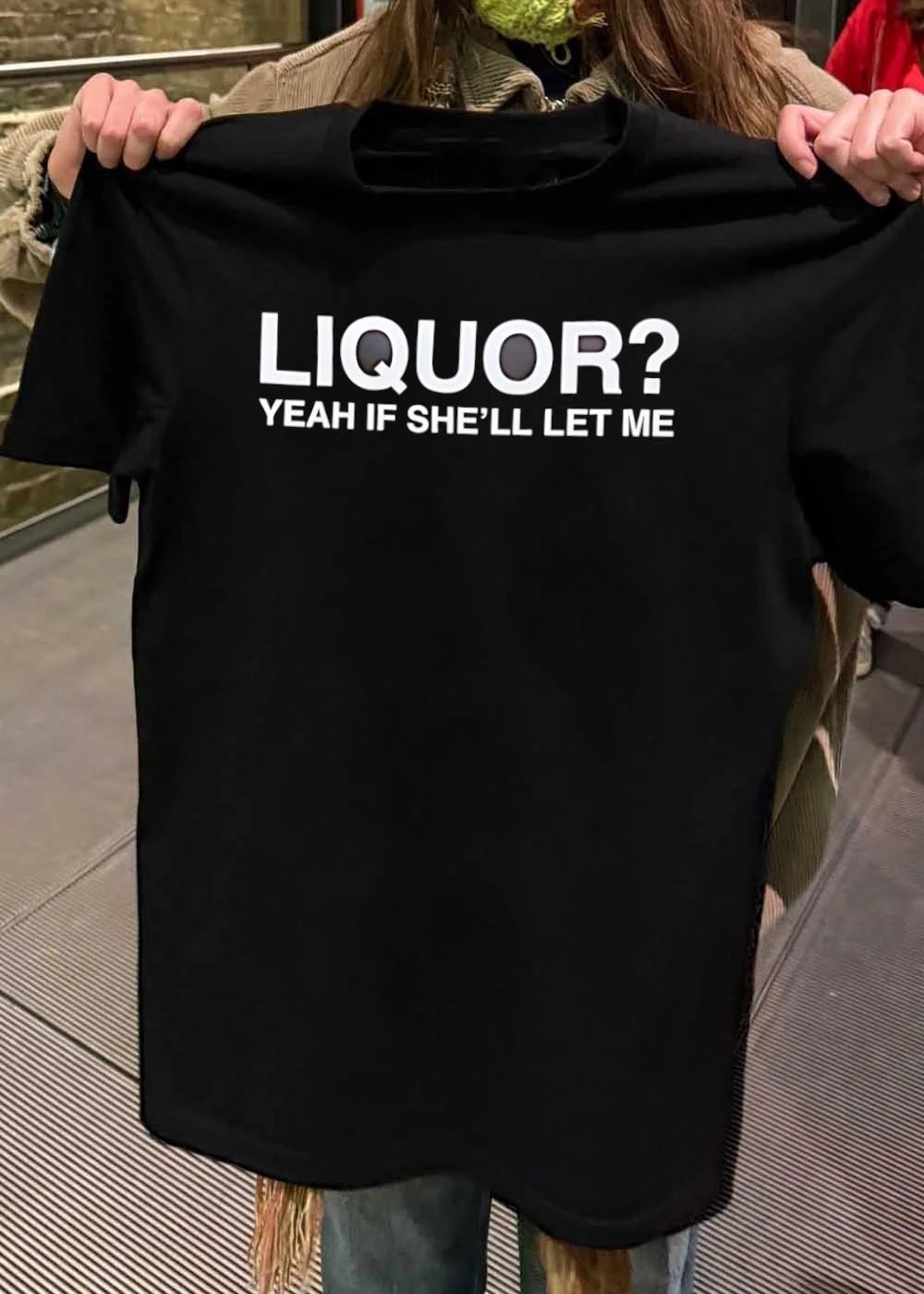 Liquor’ Yeah If She’ll Let Me Shirt