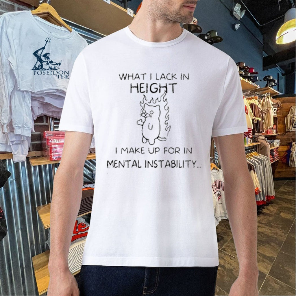 What I Lack In Height I Make Up For In Mental Instability Funny Angy Cat T-shirt