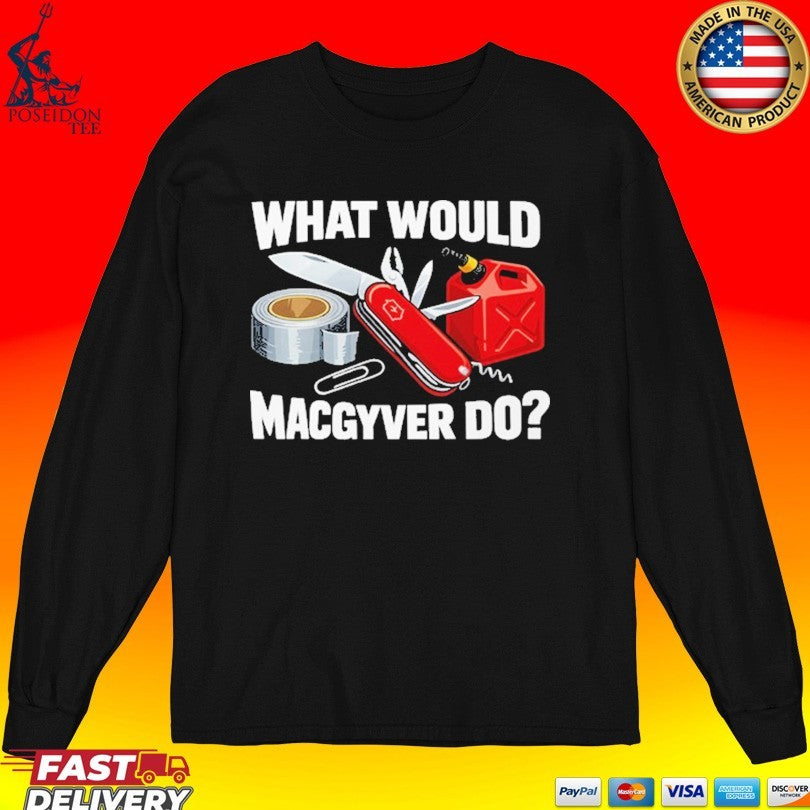 What Would Macgyver Do Macgyver T-shirt