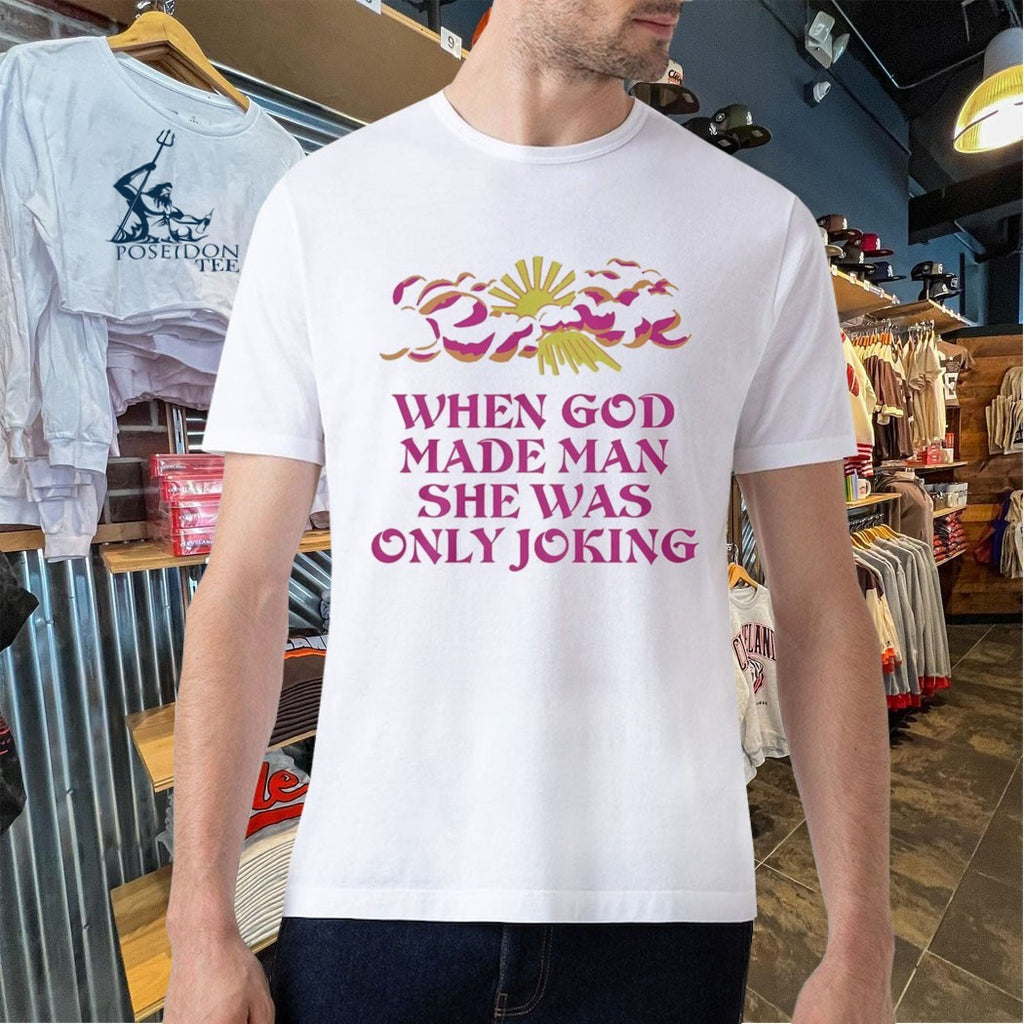 When God Made Man She Was Only Joking T-shirt