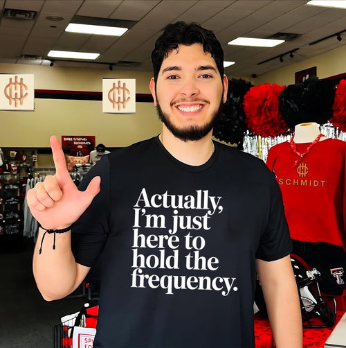 Actually I’m just here to hold the frequency simple text shirt